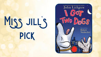 Miss Jill's pick I Got Two Dogs by John Lithgow