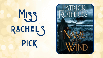 Miss Rachel's pick The Name of the Wind by Patrick Rothfuss